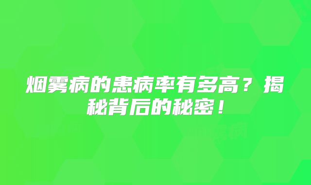 烟雾病的患病率有多高？揭秘背后的秘密！