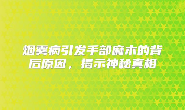 烟雾病引发手部麻木的背后原因，揭示神秘真相