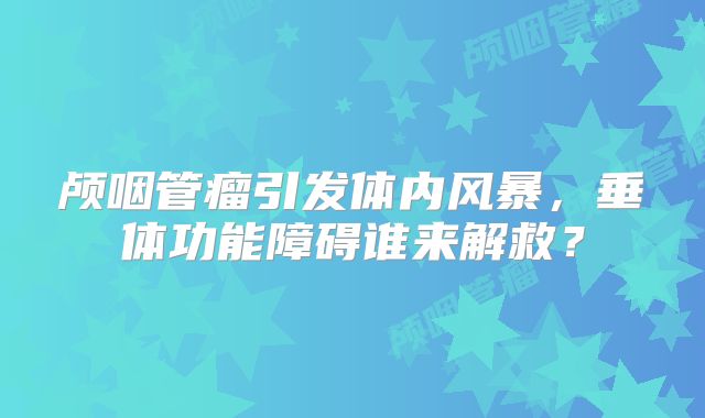 颅咽管瘤引发体内风暴，垂体功能障碍谁来解救？
