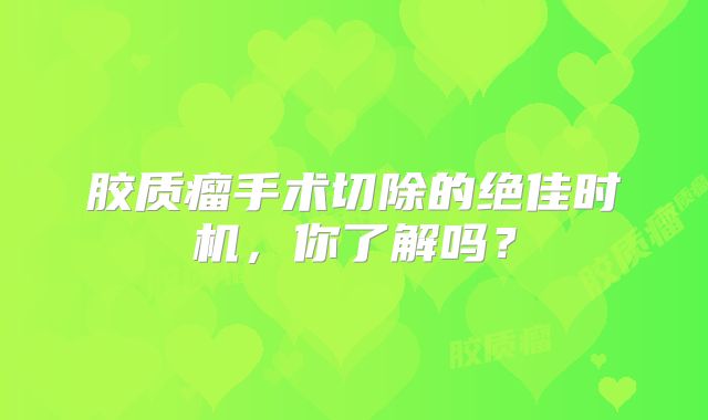 胶质瘤手术切除的绝佳时机，你了解吗？
