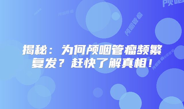 揭秘：为何颅咽管瘤频繁复发？赶快了解真相！