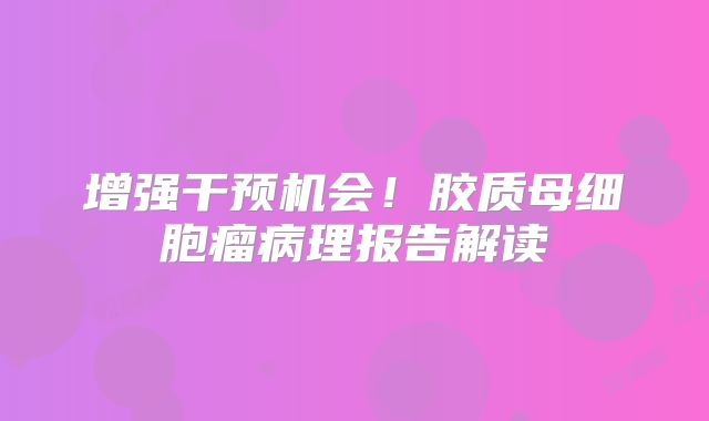 增强干预机会！胶质母细胞瘤病理报告解读