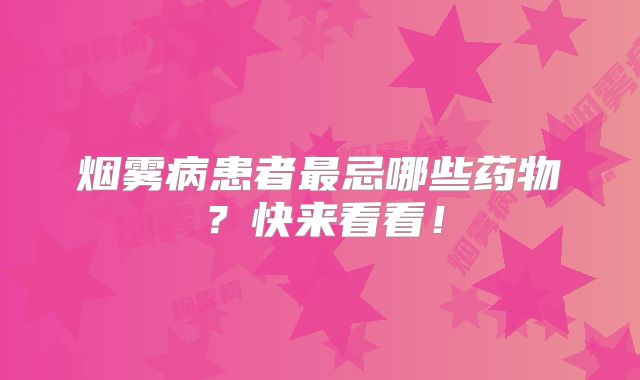 烟雾病患者最忌哪些药物？快来看看！