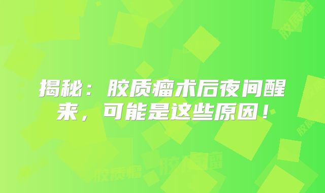 揭秘：胶质瘤术后夜间醒来，可能是这些原因！