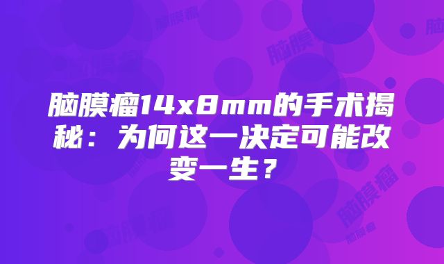 脑膜瘤14x8mm的手术揭秘：为何这一决定可能改变一生？