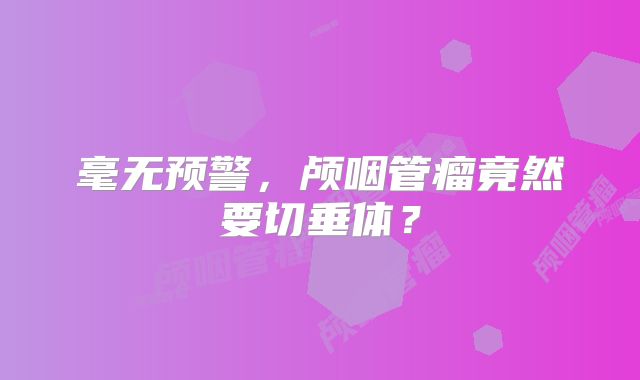 毫无预警，颅咽管瘤竟然要切垂体？