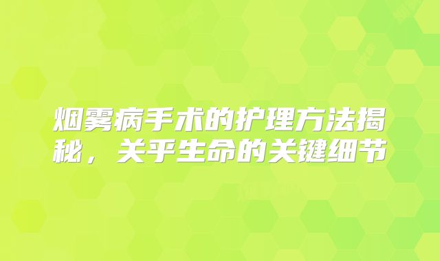 烟雾病手术的护理方法揭秘，关乎生命的关键细节