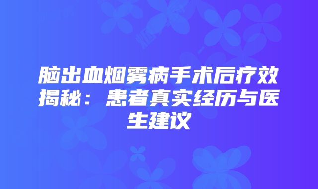 脑出血烟雾病手术后疗效揭秘：患者真实经历与医生建议