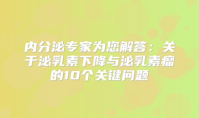 内分泌专家为您解答：关于泌乳素下降与泌乳素瘤的10个关键问题