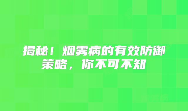 揭秘！烟雾病的有效防御策略，你不可不知