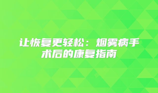 让恢复更轻松：烟雾病手术后的康复指南