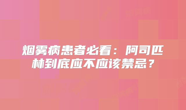 烟雾病患者必看：阿司匹林到底应不应该禁忌？