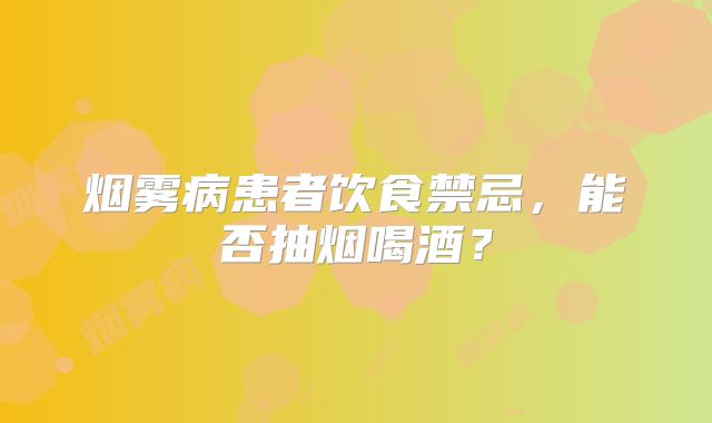 烟雾病患者饮食禁忌，能否抽烟喝酒？