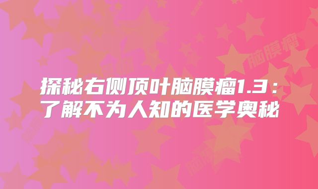 探秘右侧顶叶脑膜瘤1.3：了解不为人知的医学奥秘