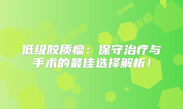 低级胶质瘤：保守治疗与手术的最佳选择解析！