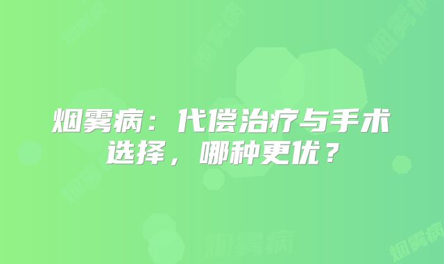 烟雾病：代偿治疗与手术选择，哪种更优？