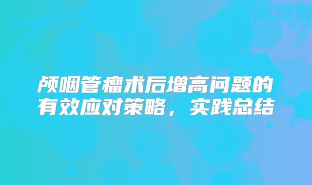 颅咽管瘤术后增高问题的有效应对策略，实践总结