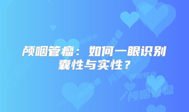 颅咽管瘤：如何一眼识别囊性与实性？