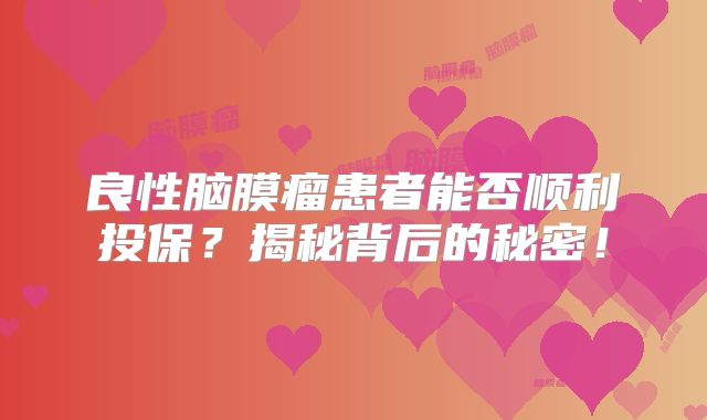 良性脑膜瘤患者能否顺利投保？揭秘背后的秘密！