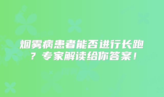 烟雾病患者能否进行长跑？专家解读给你答案！