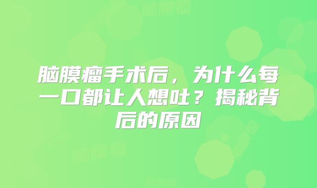 脑膜瘤手术后，为什么每一口都让人想吐？揭秘背后的原因