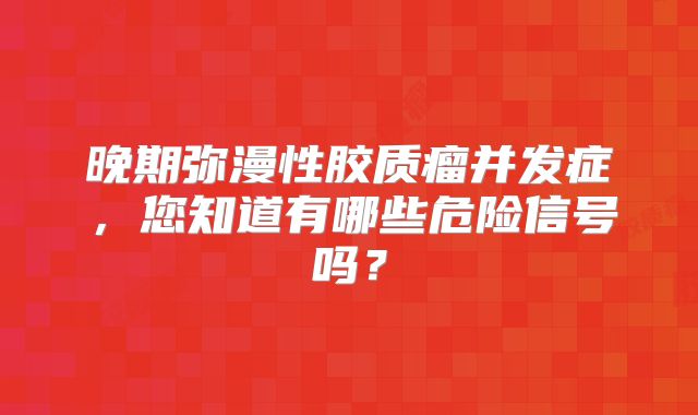 晚期弥漫性胶质瘤并发症，您知道有哪些危险信号吗？