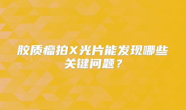 胶质瘤拍X光片能发现哪些关键问题？
