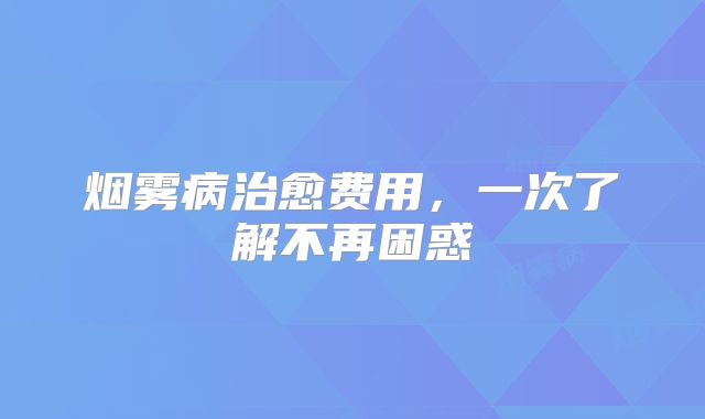 烟雾病治愈费用，一次了解不再困惑