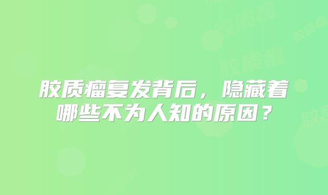 胶质瘤复发背后，隐藏着哪些不为人知的原因？