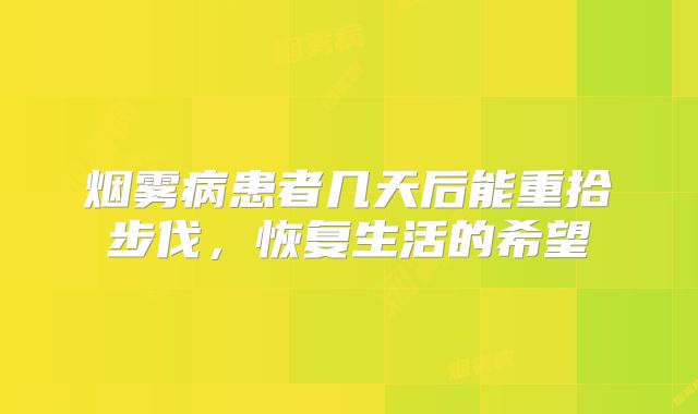 烟雾病患者几天后能重拾步伐，恢复生活的希望