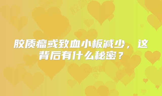 胶质瘤或致血小板减少，这背后有什么秘密？