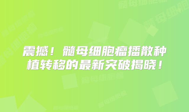 震撼！髓母细胞瘤播散种植转移的最新突破揭晓！