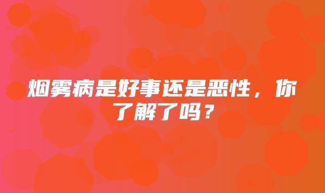 烟雾病是好事还是恶性，你了解了吗？