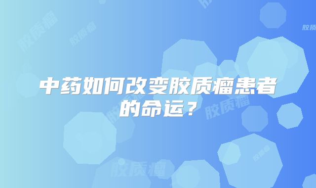 中药如何改变胶质瘤患者的命运？