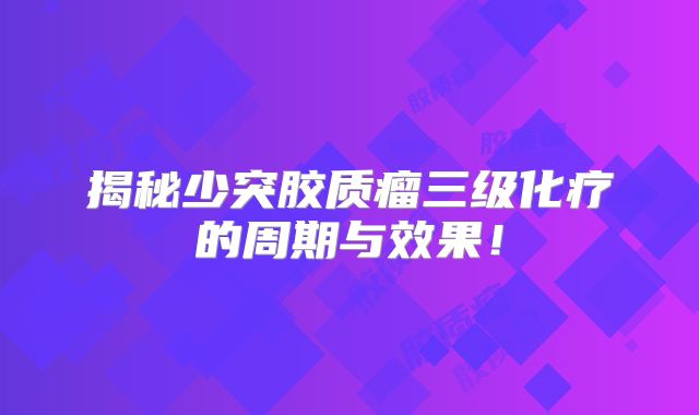 揭秘少突胶质瘤三级化疗的周期与效果！