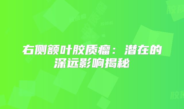 右侧额叶胶质瘤：潜在的深远影响揭秘