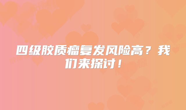 四级胶质瘤复发风险高？我们来探讨！