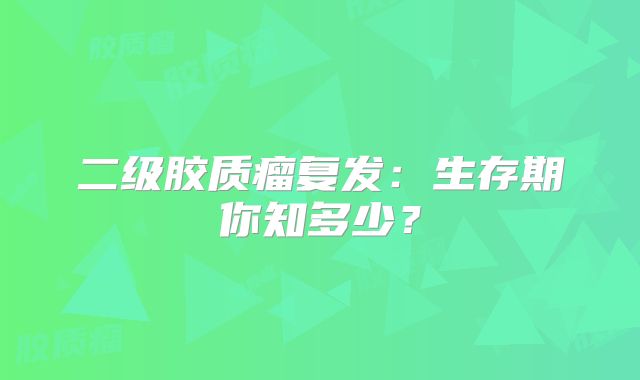 二级胶质瘤复发：生存期你知多少？