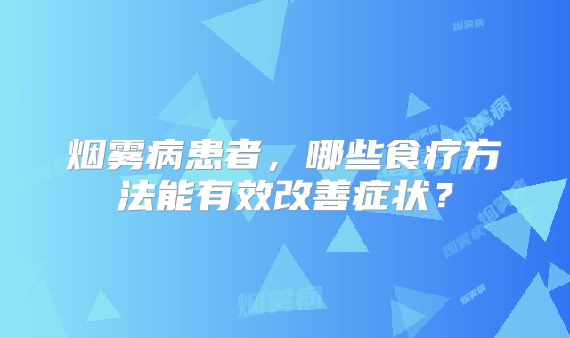 烟雾病患者，哪些食疗方法能有效改善症状？