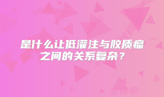 是什么让低灌注与胶质瘤之间的关系复杂？