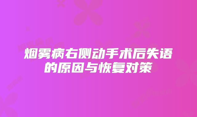 烟雾病右侧动手术后失语的原因与恢复对策