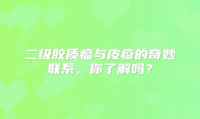 二级胶质瘤与皮疹的奇妙联系，你了解吗？