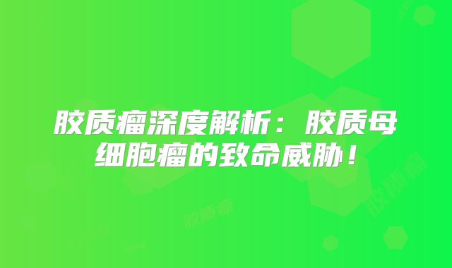 胶质瘤深度解析：胶质母细胞瘤的致命威胁！