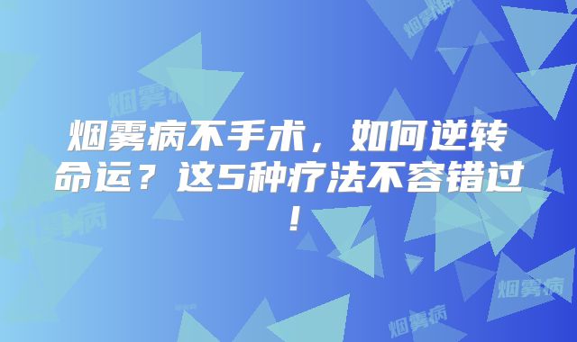 烟雾病不手术，如何逆转命运？这5种疗法不容错过！