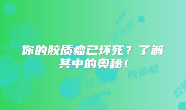 你的胶质瘤已坏死？了解其中的奥秘！