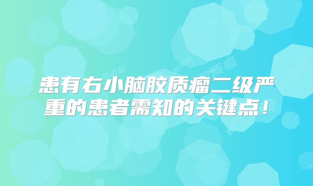 患有右小脑胶质瘤二级严重的患者需知的关键点！