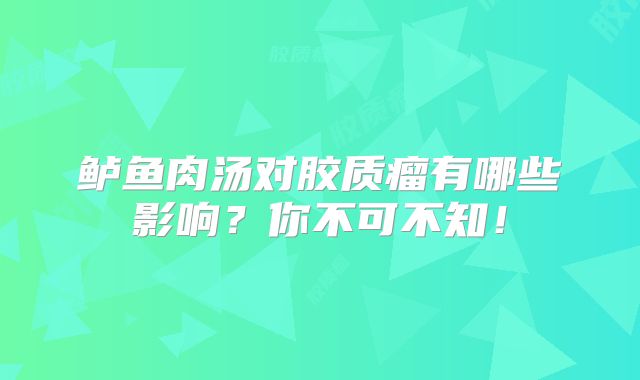 鲈鱼肉汤对胶质瘤有哪些影响？你不可不知！