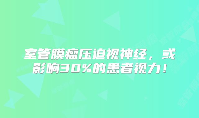 室管膜瘤压迫视神经，或影响30%的患者视力！
