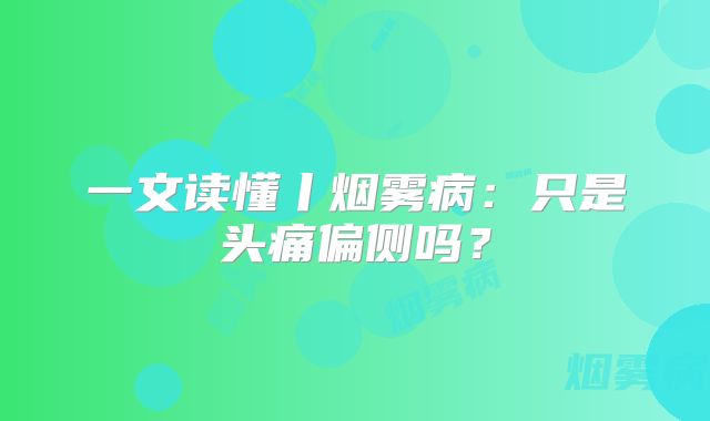 一文读懂丨烟雾病：只是头痛偏侧吗？