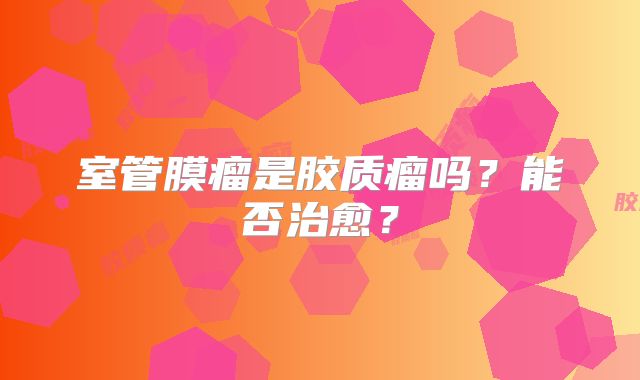 室管膜瘤是胶质瘤吗？能否治愈？